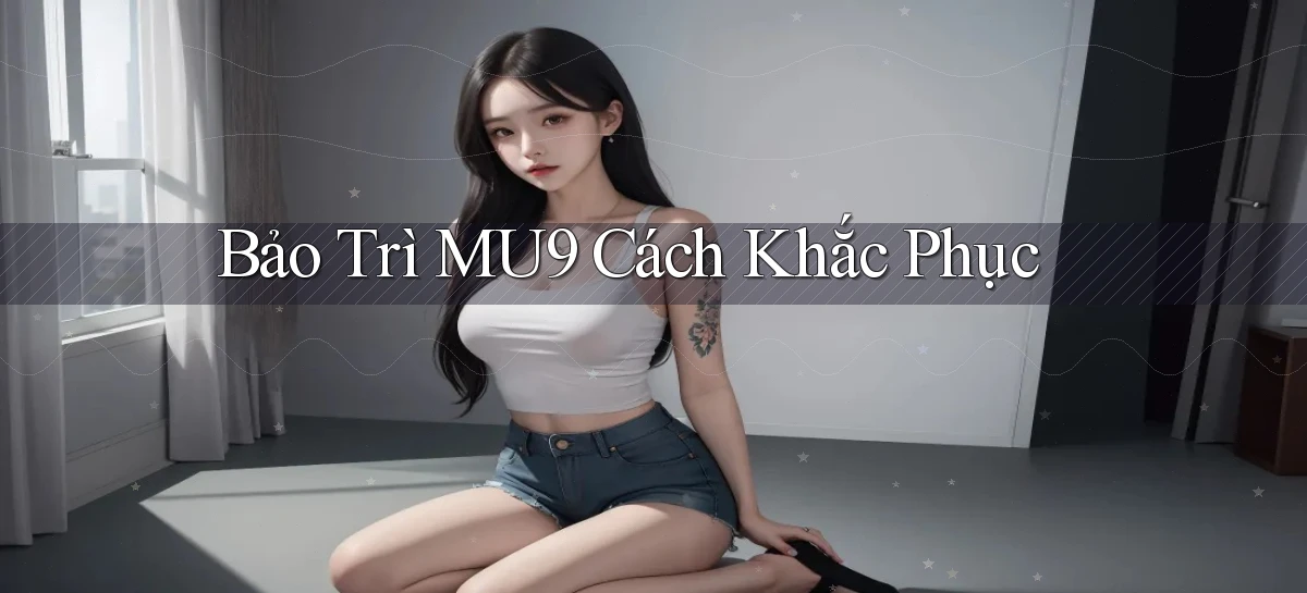 bảo trì mu9 cách khắc phục