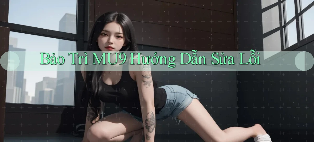 bảo trì mu9 hướng dẫn sửa lỗi