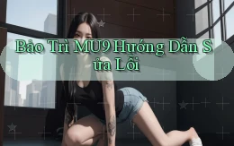 bảo trì mu9 hướng dẫn sửa lỗi