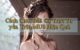 cách chơi bắn cá trực tuyến trên mu9 hiệu quả