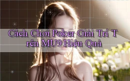cách chơi poker giải trí trên mu9 hiệu quả