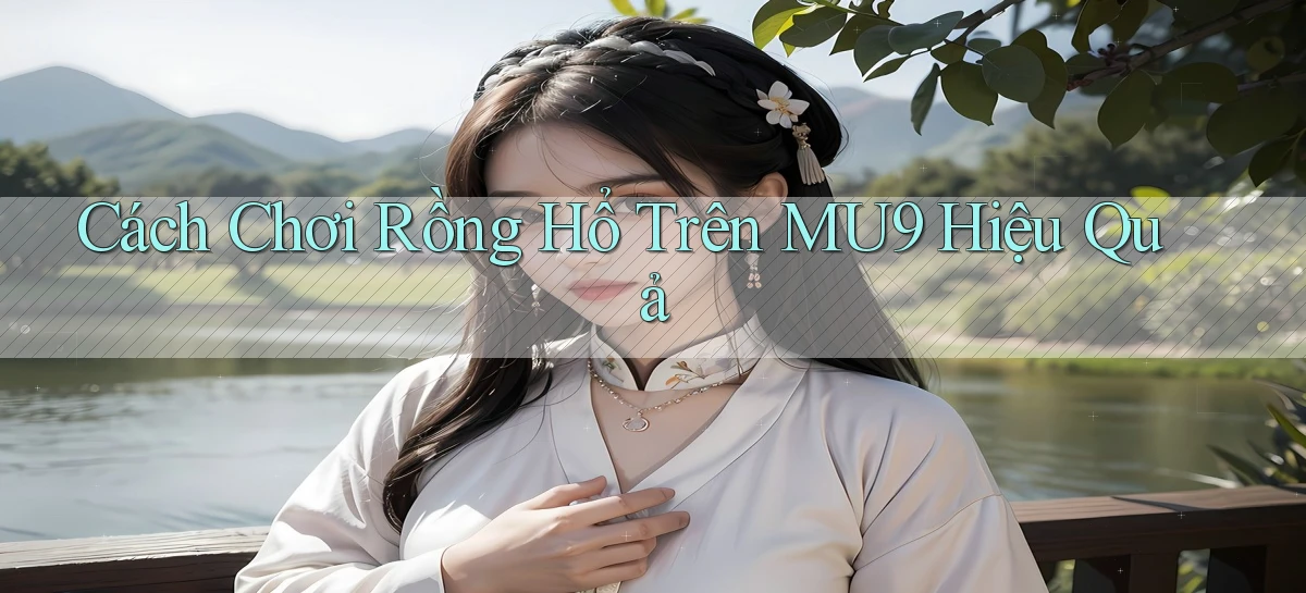 cách chơi rồng hổ trên mu9 hiệu quả