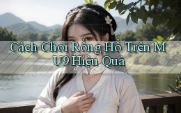 cách chơi rồng hổ trên mu9 hiệu quả