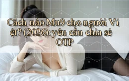 Cách nào Mu9 cho người Việt (2026) yêu cầu chia sẻ OTP