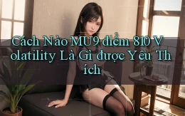 Cách nào Mu9 điểm 810 volatility là gì được yêu thích