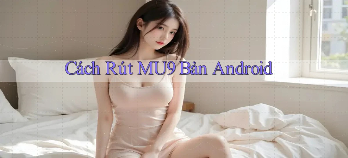 cách rút mu9 bản android