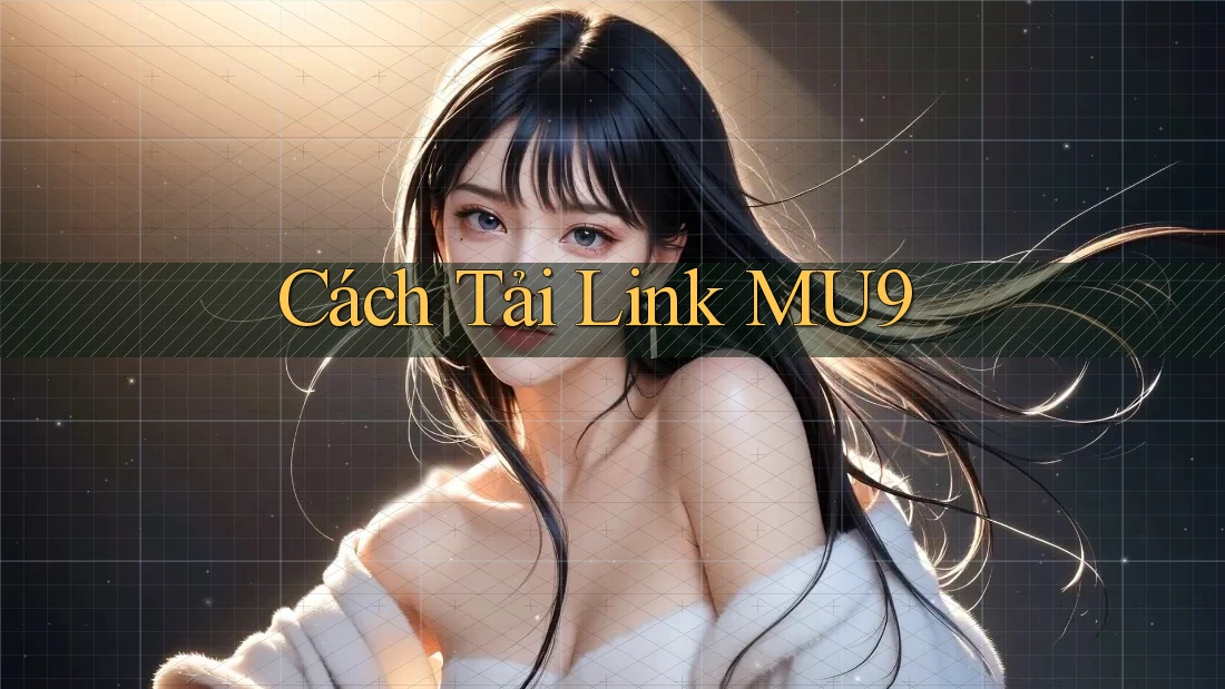Cách Tải Link MU9 Cách Tải Link MU9