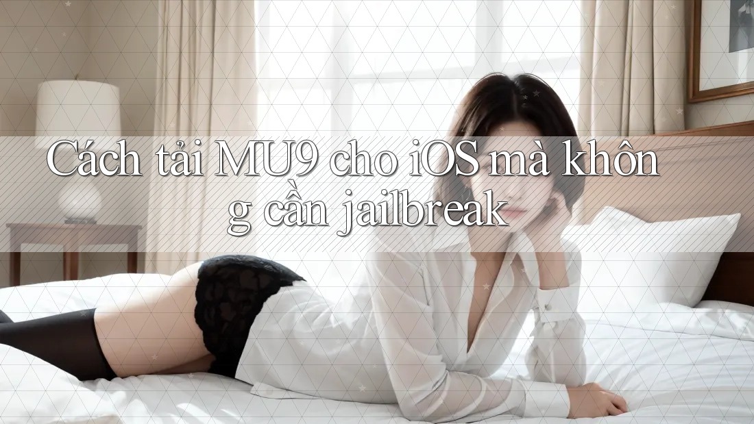 Cách tải MU9 cho iOS mà không cần jailbreak Cách tải MU9 cho iOS mà không cần jailbreak