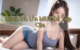 cách tối ưu mu9 dễ tiếp cận