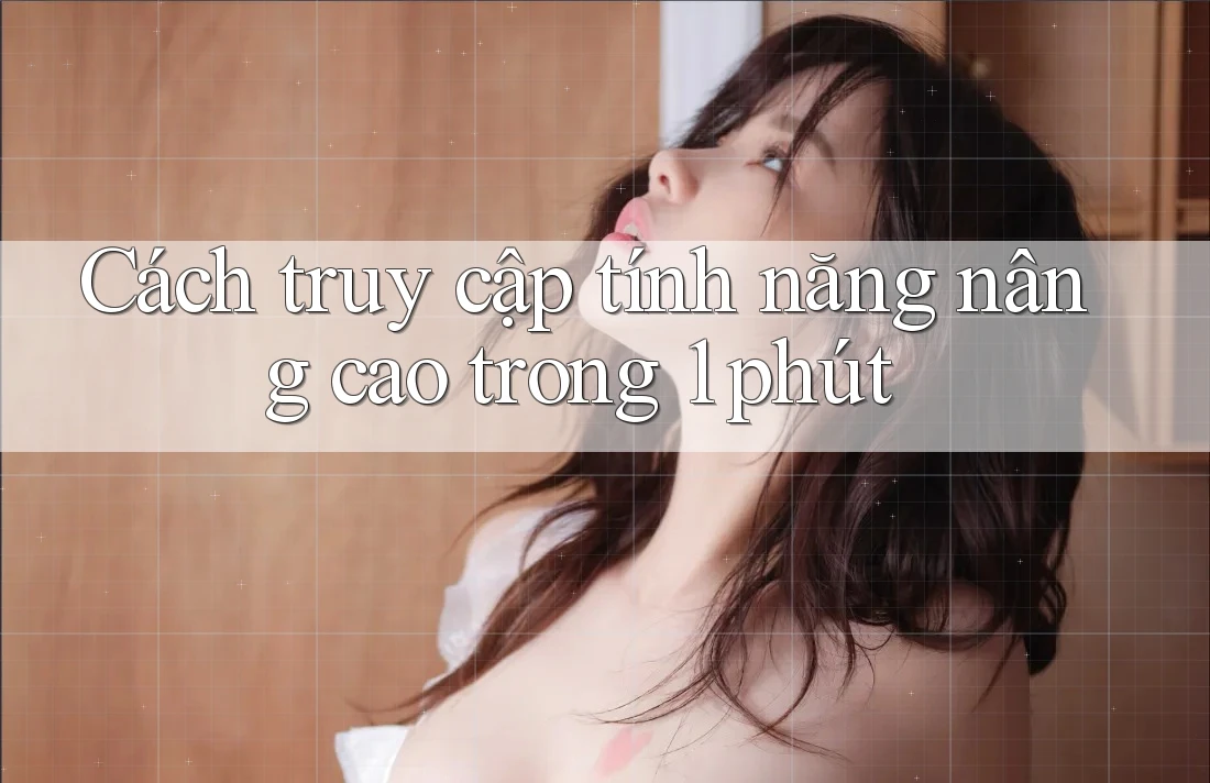 Cách truy cập tính năng nâng cao trong 1 phút Cách truy cập tính năng nâng cao trong 1 phút