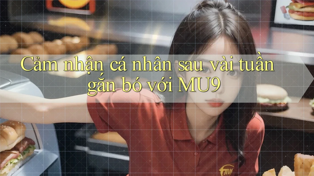 Cảm nhận cá nhân sau vài tuần gắn bó với MU9 Cảm nhận cá nhân sau vài tuần gắn bó với MU9