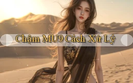 chậm mu9 cách xử lý
