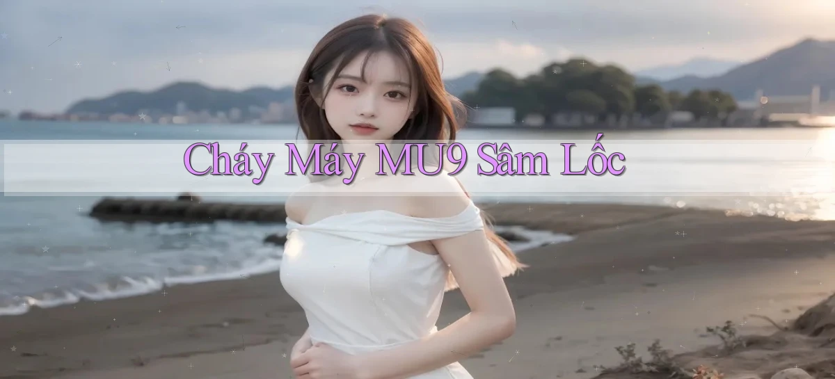 cháy máy mu9 sâm lốc
