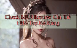 check mu9 review chi tiết hỗ trợ rõ ràng