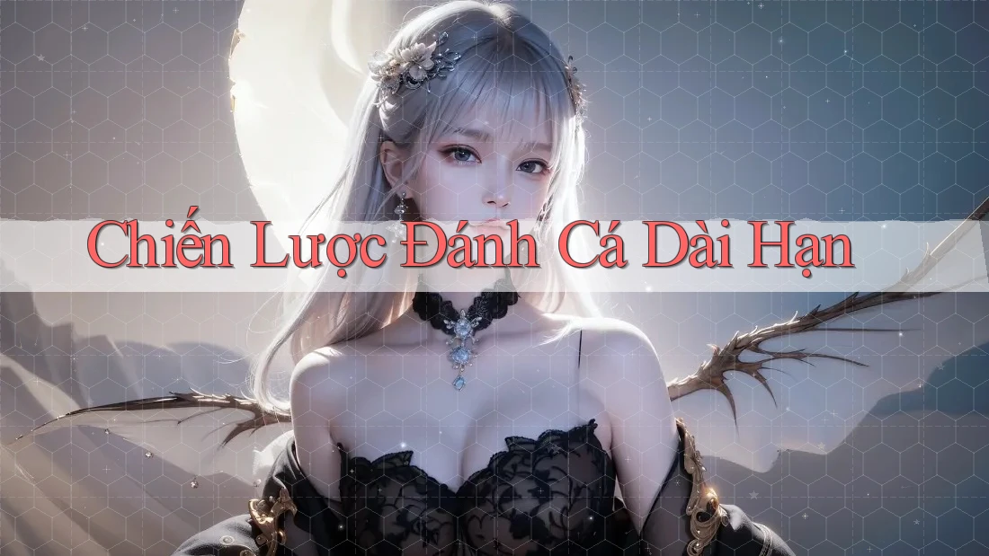 Chiến Lược Đánh Cá Dài Hạn Chiến Lược Đánh Cá Dài Hạn