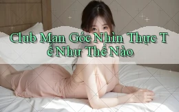 club man góc nhìn thực tế như thế nào