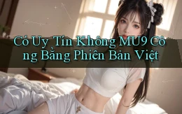 có uy tín không mu9 công bằng phiên bản việt