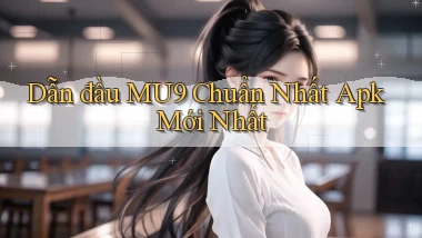 dẫn đầu mu9 chuẩn nhất apk mới nhất