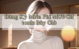 đăng ký miễn phí mu9 giftcode bây giờ