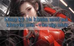 Đăng ký tài khoản mu9 mã khuyến mãi   vừa cập nhật