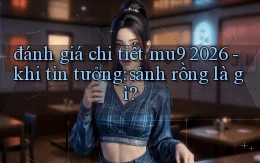 đánh giá chi tiết mu9 2026   khi tin tưởng sảnh rồng là gì