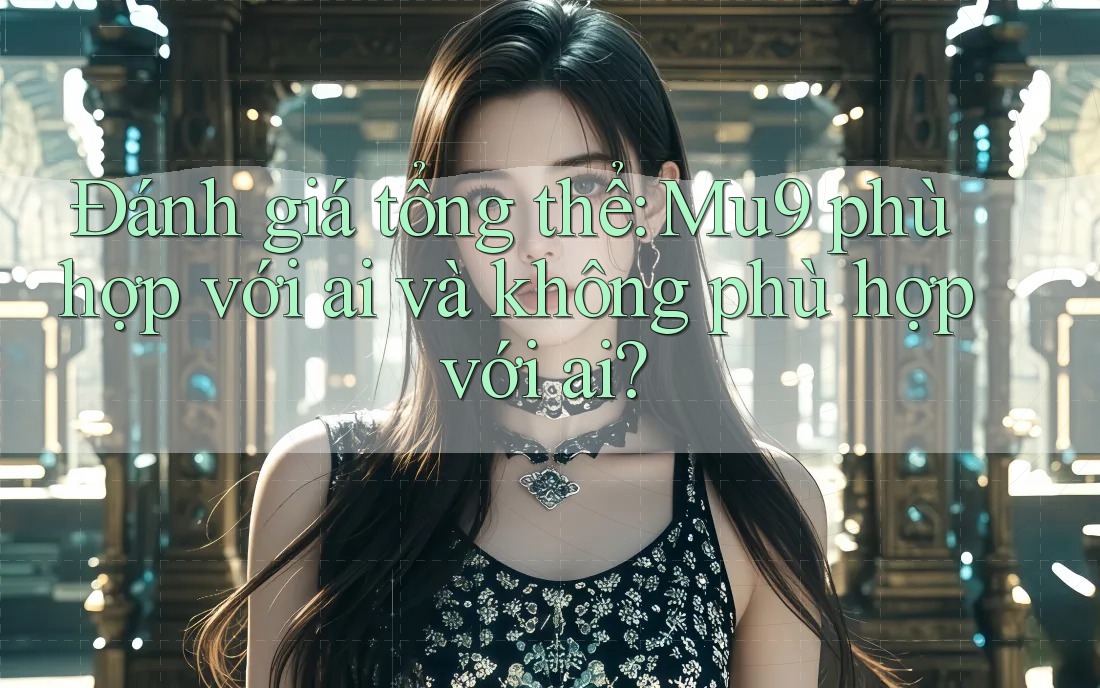 Đánh giá tổng thể: mu9 phù hợp với ai và không phù hợp với ai? Đánh giá tổng thể: mu9 phù hợp với ai và không phù hợp với ai?