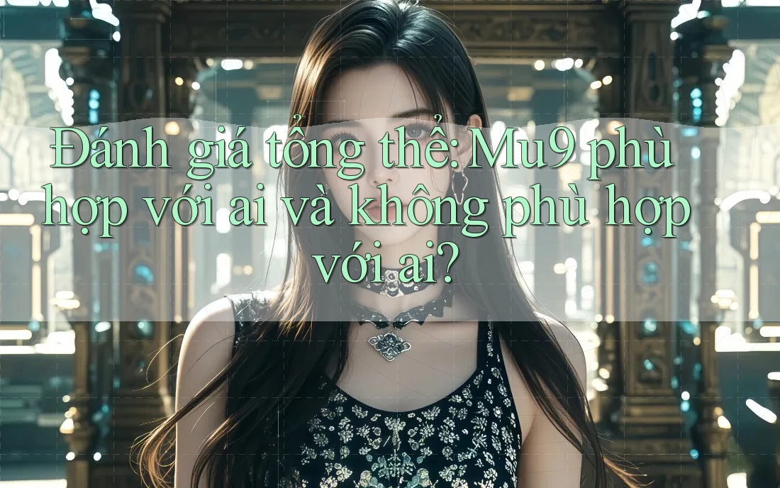 Đánh giá tổng thể: Mu9 phù hợp với ai và không phù hợp với ai? Đánh giá tổng thể: Mu9 phù hợp với ai và không phù hợp với ai?