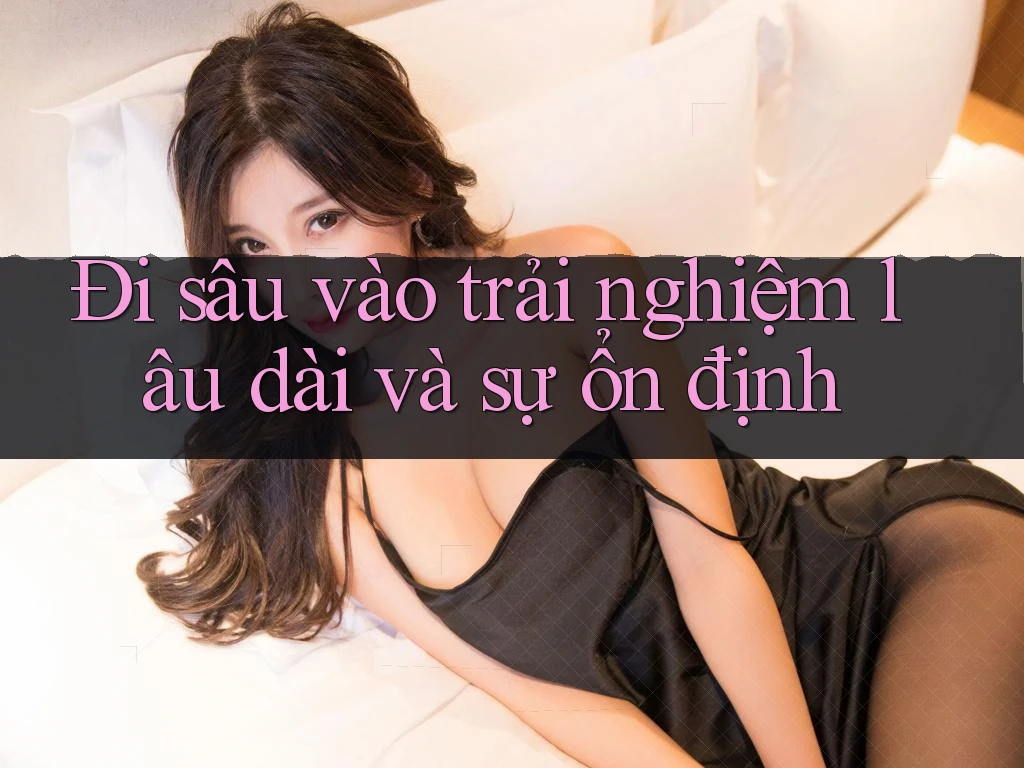 Đi sâu vào trải nghiệm lâu dài và sự ổn định Đi sâu vào trải nghiệm lâu dài và sự ổn định