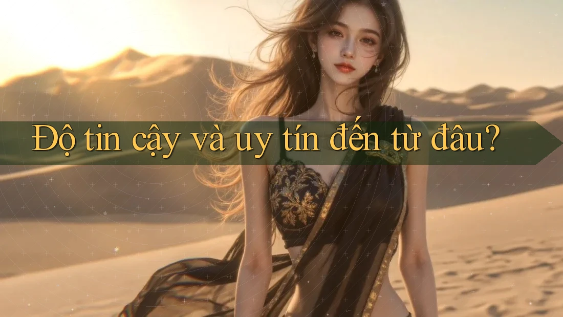 Độ tin cậy và uy tín đến từ đâu Độ tin cậy và uy tín đến từ đâu
