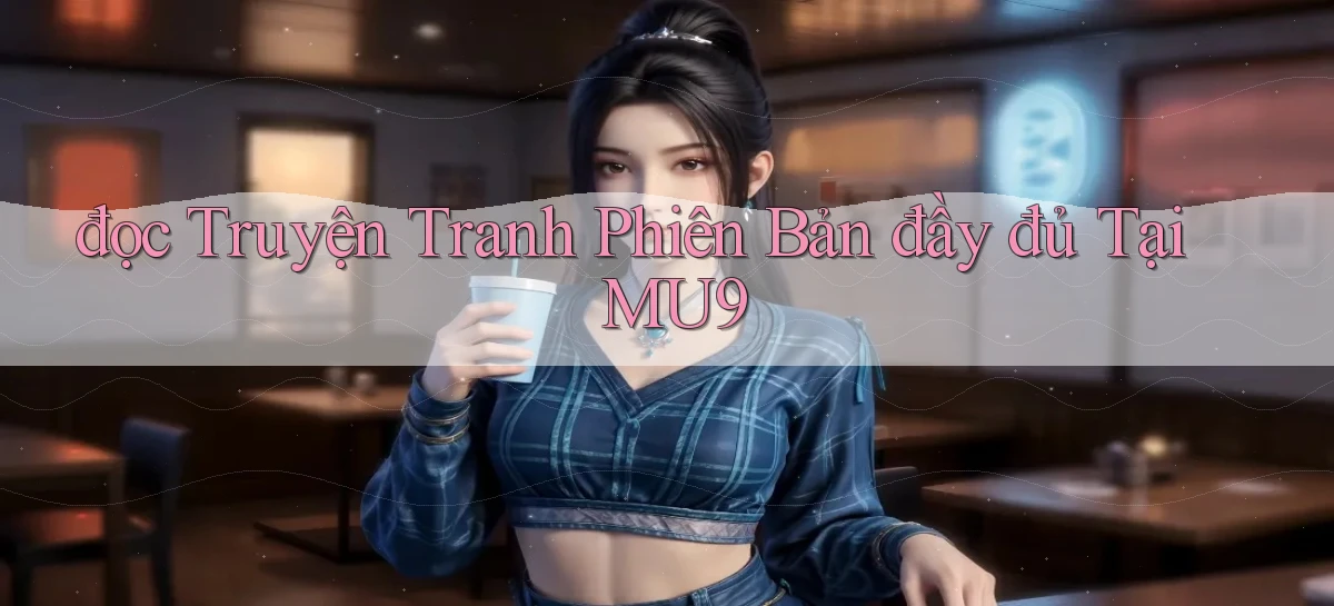 đọc truyện tranh phiên bản đầy đủ tại mu9