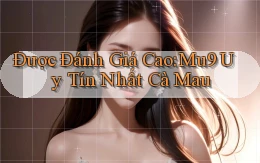 được đánh giá cao mu9 uy tín nhất Cà Mau