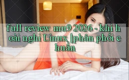 full review mu9 2026   khi hoài nghi Linux phân phối chuẩn