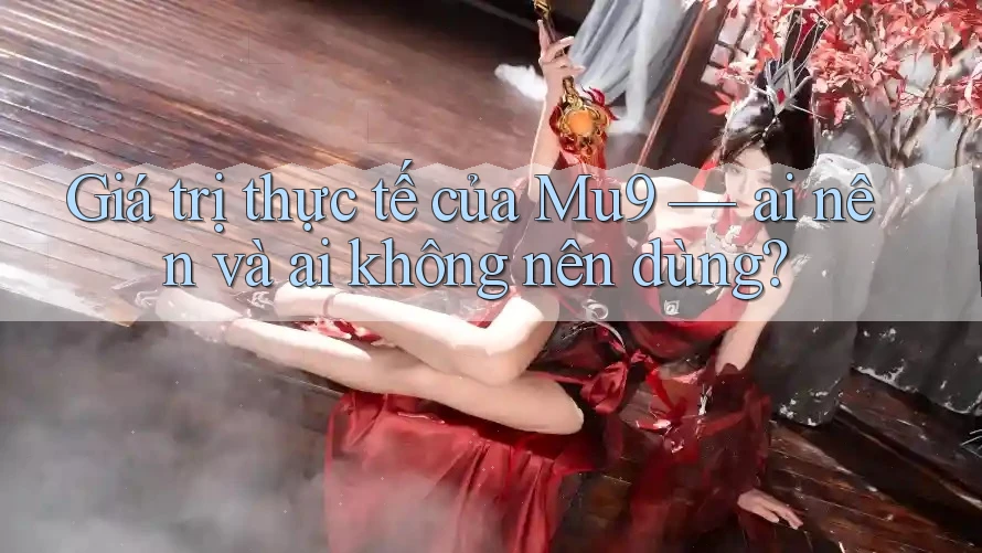 Giá trị thực tế của Mu9 — ai nên và ai không nên dùng? Giá trị thực tế của Mu9 — ai nên và ai không nên dùng?