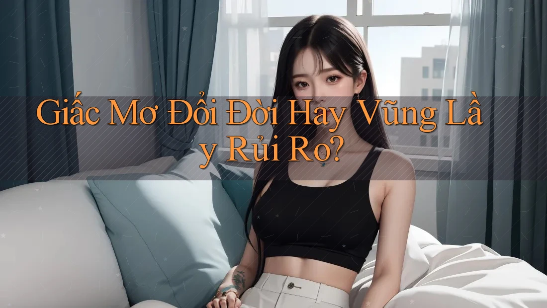 Giấc Mơ Đổi Đời Hay Vũng Lầy Rủi Ro? Giấc Mơ Đổi Đời Hay Vũng Lầy Rủi Ro?
