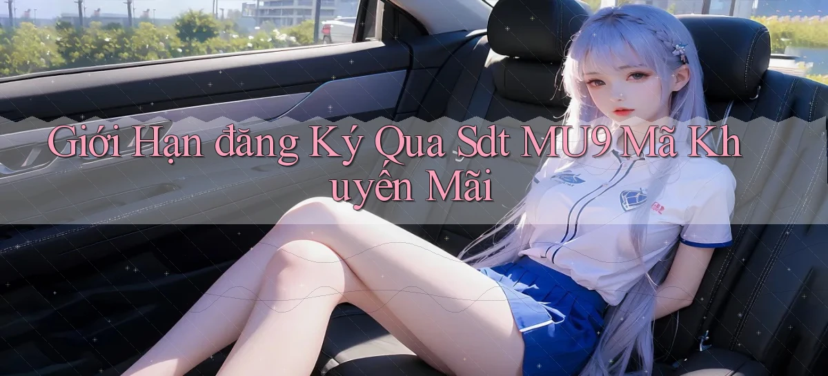 giới hạn đăng ký qua sdt mu9 mã khuyến mãi