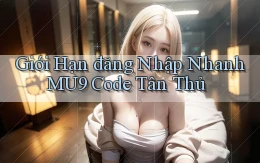 giới hạn đăng nhập nhanh mu9 code tân thủ