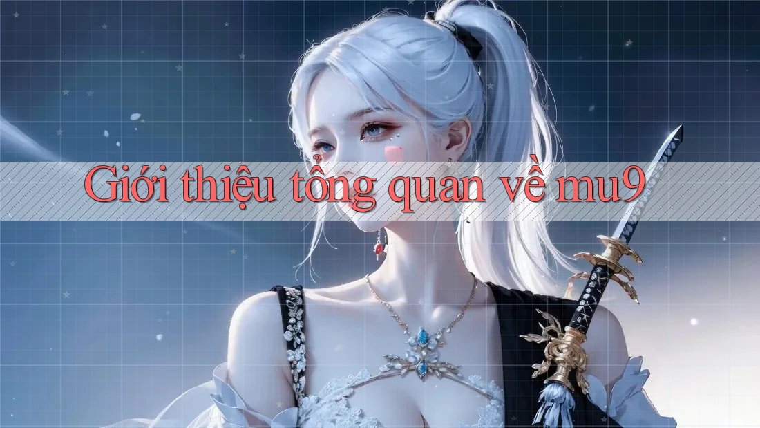 Giới thiệu tổng quan về mu9 Giới thiệu tổng quan về mu9