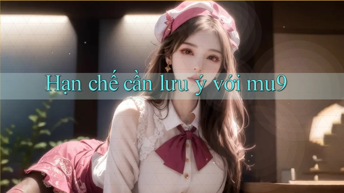 Hạn chế cần lưu ý với mu9