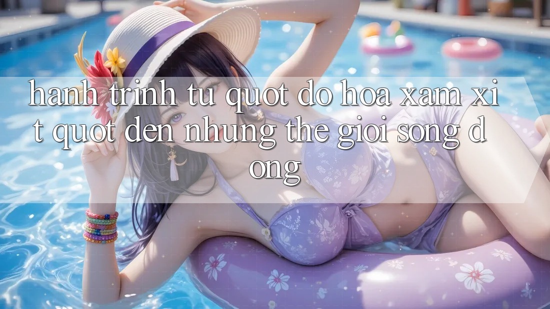 Hành Trình Từ " Đồ Họa Xám Xịt" Đến Những Thế Giới Sống Động