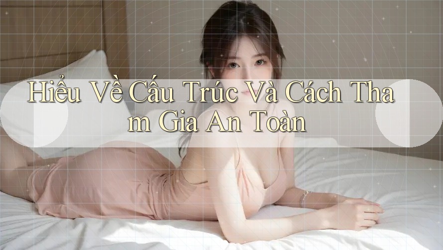 Hiểu Về Cấu Trúc Và Cách Tham Gia An Toàn Hiểu Về Cấu Trúc Và Cách Tham Gia An Toàn