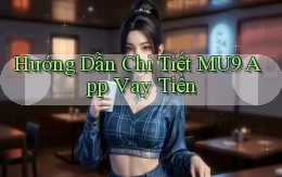 hướng dẫn chi tiết mu9 app vay tiền