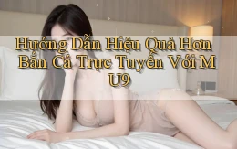 hướng dẫn hiệu quả hơn bắn cá trực tuyến với mu9