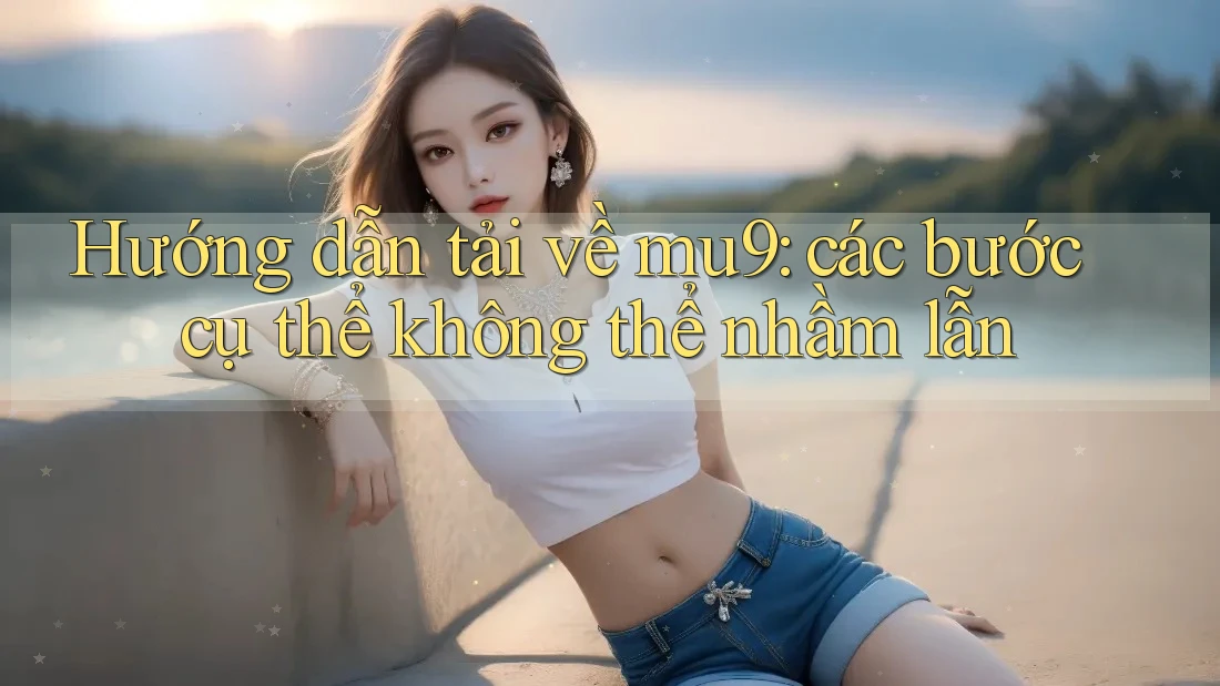 Hướng dẫn tải về mu9: các bước cụ thể không thể nhầm lẫn Hướng dẫn tải về mu9: các bước cụ thể không thể nhầm lẫn