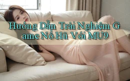 hướng dẫn trải nghiệm game nổ hũ với mu9