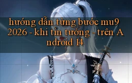 hướng dẫn từng bước mu9 2026   khi tin tưởng   trên Android 14