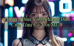 hướng dẫn vào nhanh bầu cua tôm cá với mu9