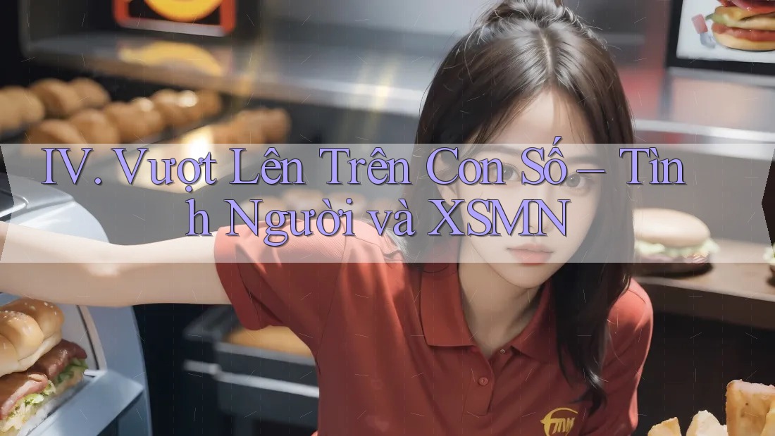 IV. Vượt Lên Trên Con Số – Tình Người và XSMN IV. Vượt Lên Trên Con Số – Tình Người và XSMN