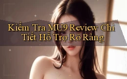 kiểm tra mu9 review chi tiết hỗ trợ rõ ràng