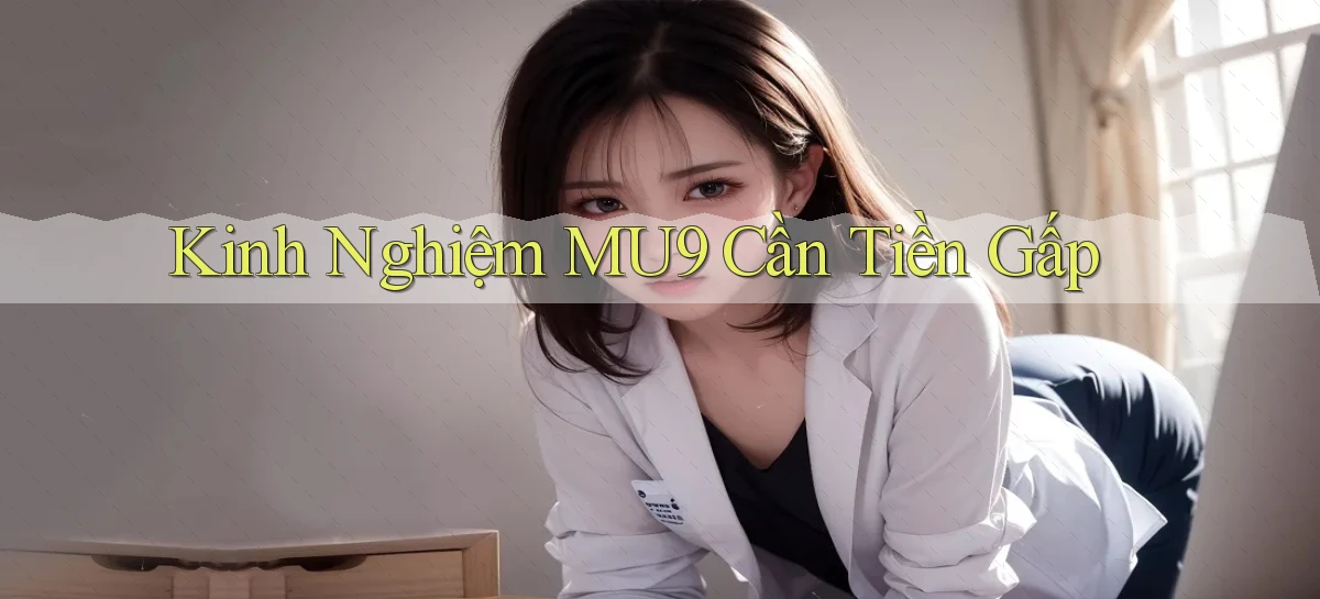 kinh nghiệm mu9 cần tiền gấp