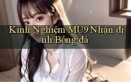 kinh nghiệm mu9 nhận định bóng đá